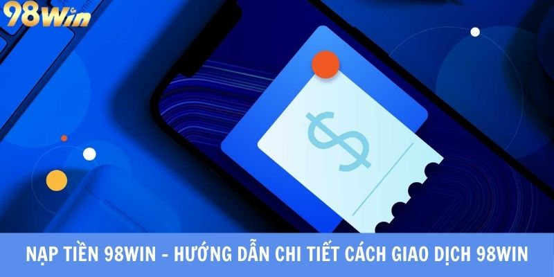 Nạp tiền 98WIN nhanh chóng an toàn.