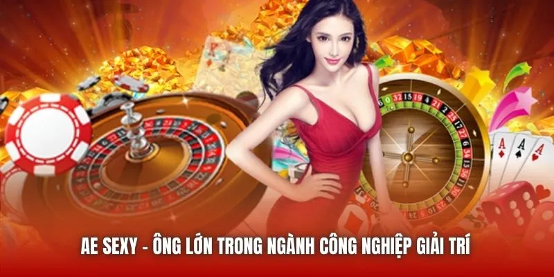 AE Sexy – ông lớn trong ngành công nghiệp giải trí